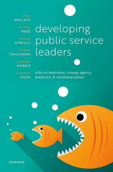 Developing Public Service Leaders: Elite orchestration, change agency, leaderism, and neoliberalization Wallace Reed ürün görseli 1