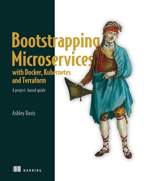 Bootstrapping Microservices with Docker, Kubernetes, and Terraform: A project-based guide Ashley Davis ürün görseli 1
